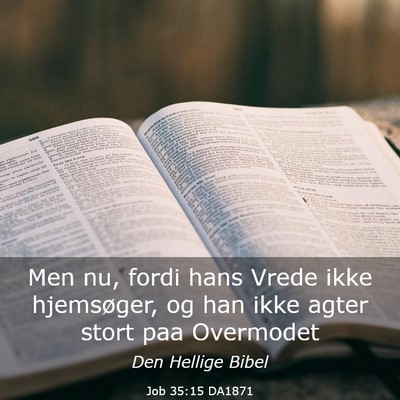 Picture 03 - Job 35:15 DA1871 - Men nu, fordi hans Vrede ikke hjemsøger, og han - Bible Verse Picture