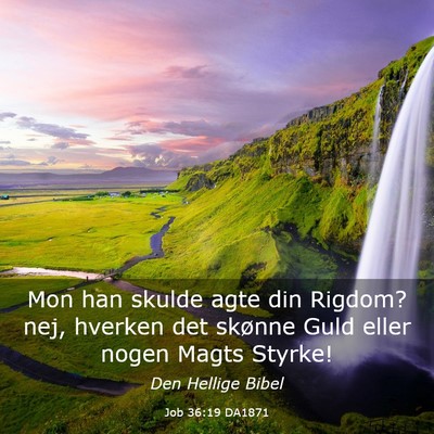 Picture 03 - Job 36:19 DA1871 - Mon han skulde agte din Rigdom? nej, hverken det - Bible Verse Picture
