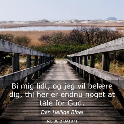 Picture 03 - Job 36:2 DA1871 - Bi mig lidt, og jeg vil belære dig, thi her er - Bible Verse Picture
