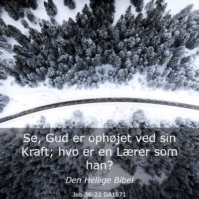 Picture 03 - Job 36:22 DA1871 - Se, Gud er ophøjet ved sin Kraft; hvo er en - Bible Verse Picture