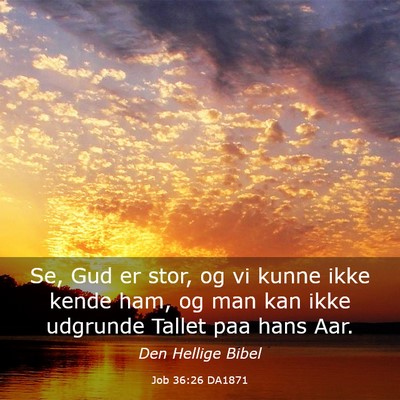 Picture 03 - Job 36:26 DA1871 - Se, Gud er stor, og vi kunne ikke kende ham, og - Bible Verse Picture