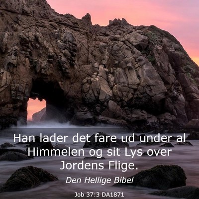 Picture 03 - Job 37:3 DA1871 - Han lader det fare ud under al Himmelen og sit - Bible Verse Picture