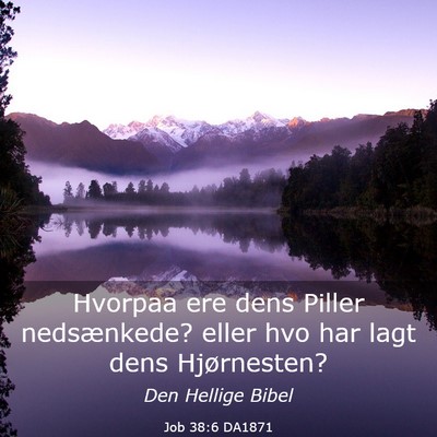 Picture 03 - Job 38:6 DA1871 - Hvorpaa ere dens Piller nedsænkede? eller hvo - Bible Verse Picture