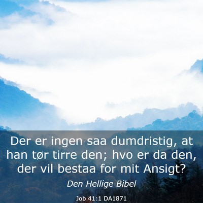 Picture 03 - Job 41:1 DA1871 - Der er ingen saa dumdristig, at han tør tirre - Bible Verse Picture