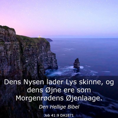 Picture 03 - Job 41:9 DA1871 - Dens Nysen lader Lys skinne, og dens Øjne ere - Bible Verse Picture