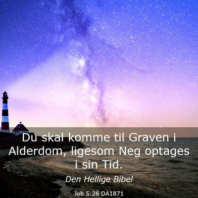 Picture 03 - Job 5:26 DA1871 - Du skal komme til Graven i Alderdom, ligesom Neg - Bible Verse Picture