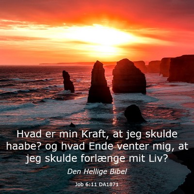 Picture 03 - Job 6:11 DA1871 - Hvad er min Kraft, at jeg skulde haabe? og hvad - Bible Verse Picture