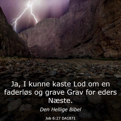 Picture 03 - Job 6:27 DA1871 - Ja, I kunne kaste Lod om en faderløs og grave - Bible Verse Picture