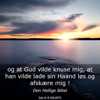 Picture 03 - Job 6:9 DA1871 - og at Gud vilde knuse mig, at han vilde lade sin - Bible Verse Picture