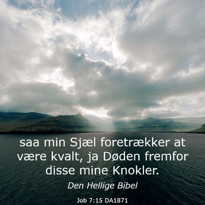 Picture 03 - Job 7:15 DA1871 - saa min Sjæl foretrækker at være kvalt, ja - Bible Verse Picture