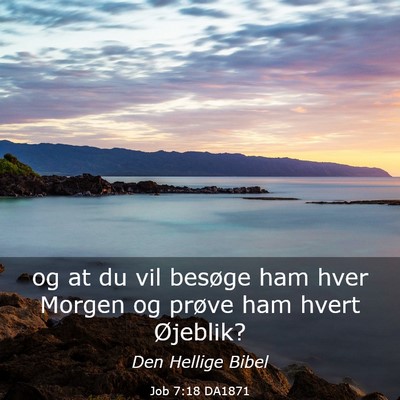 Picture 03 - Job 7:18 DA1871 - og at du vil besøge ham hver Morgen og prøve - Bible Verse Picture