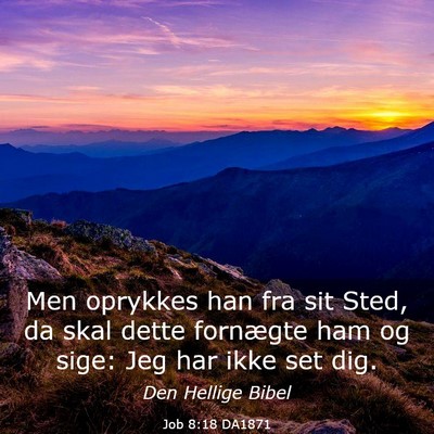 Picture 03 - Job 8:18 DA1871 - Men oprykkes han fra sit Sted, da skal dette - Bible Verse Picture
