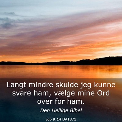 Picture 03 - Job 9:14 DA1871 - Langt mindre skulde jeg kunne svare ham, vælge - Bible Verse Picture