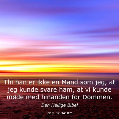 Picture 03 - Job 9:32 DA1871 - Thi han er ikke en Mand som jeg, at jeg kunde - Bible Verse Picture