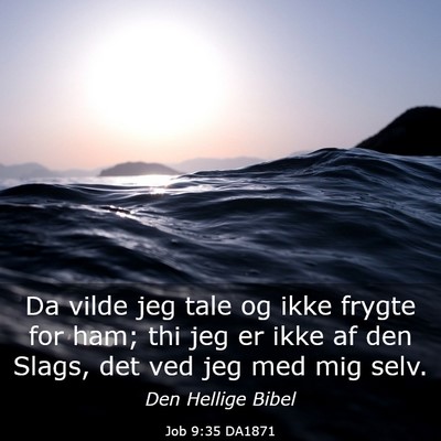 Picture 03 - Job 9:35 DA1871 - Da vilde jeg tale og ikke frygte for ham; thi jeg - Bible Verse Picture