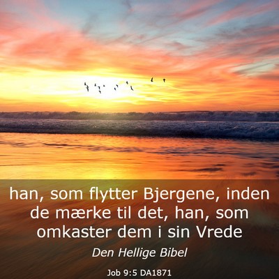 Picture 03 - Job 9:5 DA1871 - han, som flytter Bjergene, inden de mærke til - Bible Verse Picture