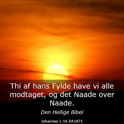Picture 03 - Johannes 1:16 DA1871 - Thi af hans Fylde have vi alle modtaget, og det - Bible Verse Picture