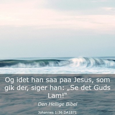 Picture 03 - Johannes 1:36 DA1871 - Og idet han saa paa Jesus, som gik der, siger - Bible Verse Picture