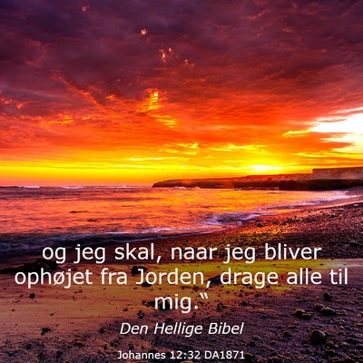 Picture 03 - Johannes 12:32 DA1871 - og jeg skal, naar jeg bliver ophøjet fra Jorden, - Bible Verse Picture
