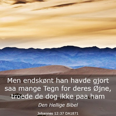 Picture 03 - Johannes 12:37 DA1871 - Men endskønt han havde gjort saa mange Tegn for - Bible Verse Picture