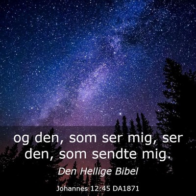 Picture 03 - Johannes 12:45 DA1871 - og den, som ser mig, ser den, som sendte - Bible Verse Picture