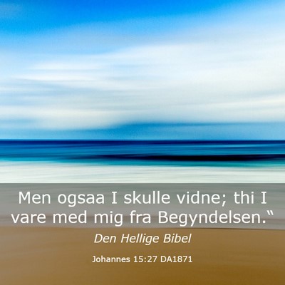 Picture 03 - Johannes 15:27 DA1871 - Men ogsaa I skulle vidne; thi I vare med mig fra - Bible Verse Picture