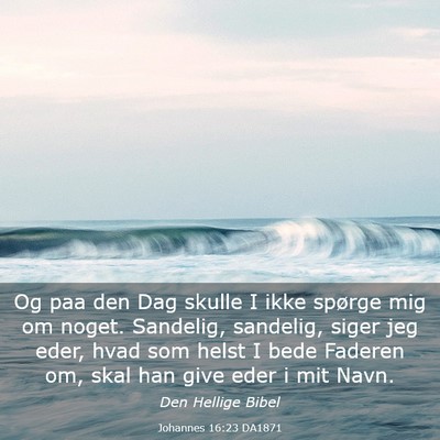 Picture 03 - Johannes 16:23 DA1871 - Og paa den Dag skulle I ikke spørge mig om - Bible Verse Picture