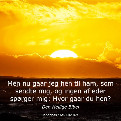 Picture 03 - Johannes 16:5 DA1871 - Men nu gaar jeg hen til ham, som sendte mig, og - Bible Verse Picture