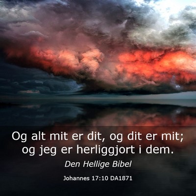 Picture 03 - Johannes 17:10 DA1871 - Og alt mit er dit, og dit er mit; og jeg er - Bible Verse Picture