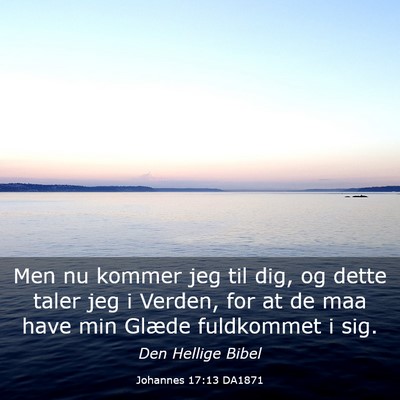 Picture 03 - Johannes 17:13 DA1871 - Men nu kommer jeg til dig, og dette taler jeg i - Bible Verse Picture