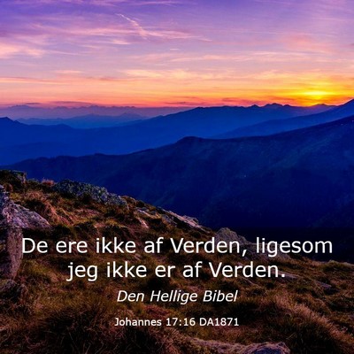 Picture 03 - Johannes 17:16 DA1871 - De ere ikke af Verden, ligesom jeg ikke er af - Bible Verse Picture