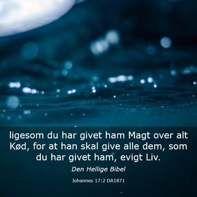 Picture 03 - Johannes 17:2 DA1871 - ligesom du har givet ham Magt over alt Kød, for - Bible Verse Picture