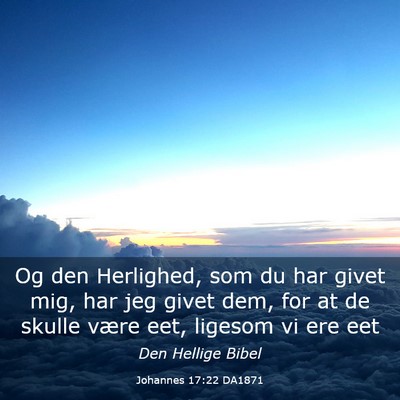 Picture 03 - Johannes 17:22 DA1871 - Og den Herlighed, som du har givet mig, har jeg - Bible Verse Picture