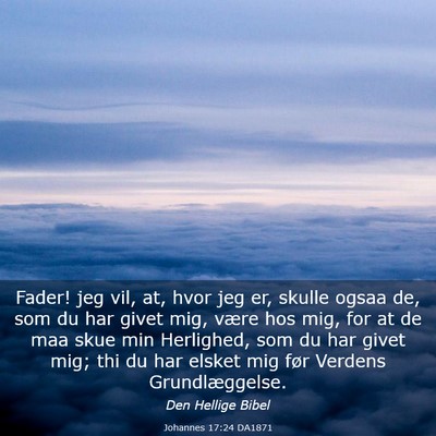Picture 03 - Johannes 17:24 DA1871 - Fader! jeg vil, at, hvor jeg er, skulle ogsaa de, - Bible Verse Picture