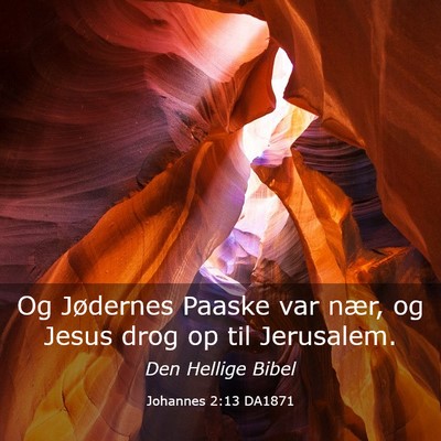 Picture 03 - Johannes 2:13 DA1871 - Og Jødernes Paaske var nær, og Jesus drog op - Bible Verse Picture