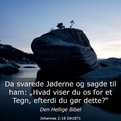 Picture 03 - Johannes 2:18 DA1871 - Da svarede Jøderne og sagde til ham: „Hvad - Bible Verse Picture