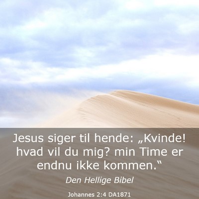 Picture 03 - Johannes 2:4 DA1871 - Jesus siger til hende: „Kvinde! hvad vil du - Bible Verse Picture