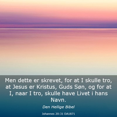 Picture 03 - Johannes 20:31 DA1871 - Men dette er skrevet, for at I skulle tro, at - Bible Verse Picture