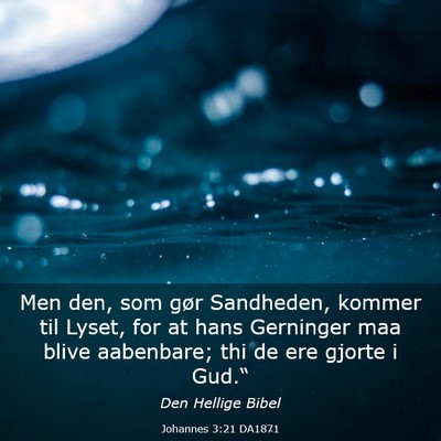 Picture 03 - Johannes 3:21 DA1871 - Men den, som gør Sandheden, kommer til Lyset, - Bible Verse Picture