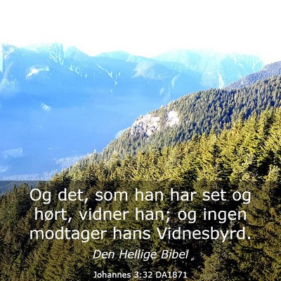 Picture 03 - Johannes 3:32 DA1871 - Og det, som han har set og hørt, vidner han; og - Bible Verse Picture