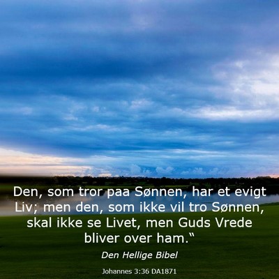 Picture 03 - Johannes 3:36 DA1871 - Den, som tror paa Sønnen, har et evigt Liv; men - Bible Verse Picture