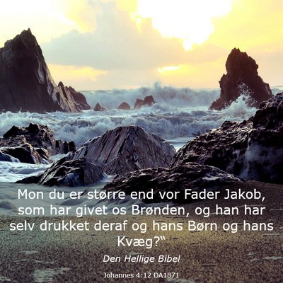 Picture 03 - Johannes 4:12 DA1871 - Mon du er større end vor Fader Jakob, som har - Bible Verse Picture