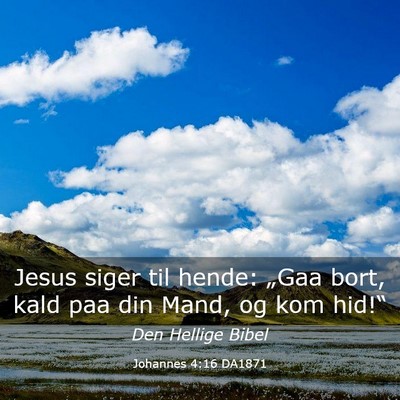 Picture 03 - Johannes 4:16 DA1871 - Jesus siger til hende: „Gaa bort, kald paa din - Bible Verse Picture