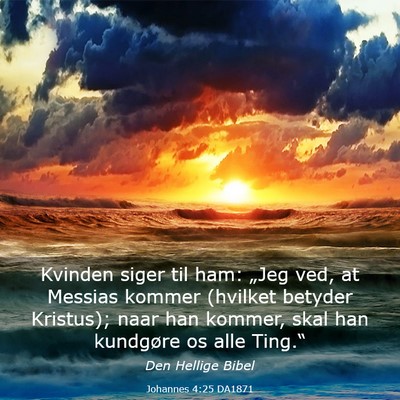 Picture 03 - Johannes 4:25 DA1871 - Kvinden siger til ham: „Jeg ved, at Messias - Bible Verse Picture