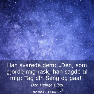Picture 03 - Johannes 5:11 DA1871 - Han svarede dem: „Den, som gjorde mig rask, han - Bible Verse Picture