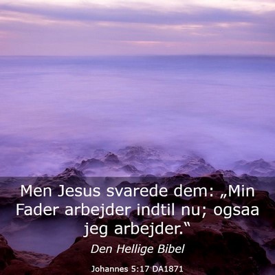 Picture 03 - Johannes 5:17 DA1871 - Men Jesus svarede dem: „Min Fader arbejder - Bible Verse Picture