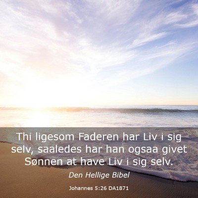 Picture 03 - Johannes 5:26 DA1871 - Thi ligesom Faderen har Liv i sig selv, saaledes - Bible Verse Picture