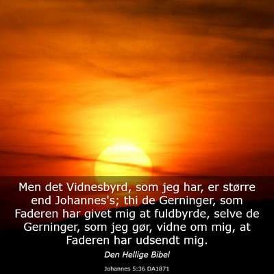 Picture 03 - Johannes 5:36 DA1871 - Men det Vidnesbyrd, som jeg har, er større end - Bible Verse Picture
