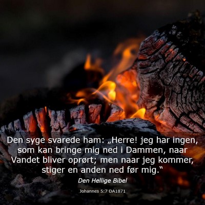 Picture 03 - Johannes 5:7 DA1871 - Den syge svarede ham: „Herre! jeg har ingen, - Bible Verse Picture