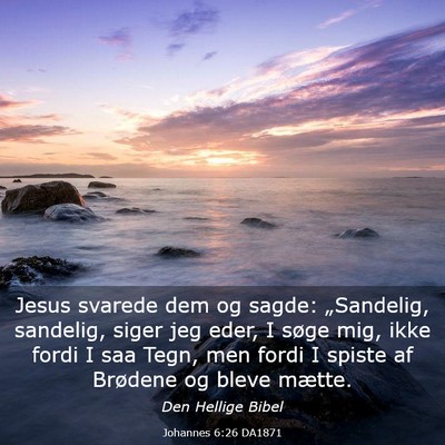 Picture 03 - Johannes 6:26 DA1871 - Jesus svarede dem og sagde: „Sandelig, - Bible Verse Picture
